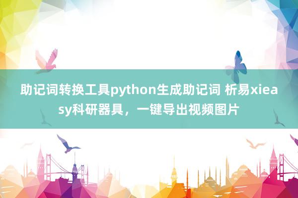 助记词转换工具python生成助记词 析易xieasy科研器具，一键导出视频图片