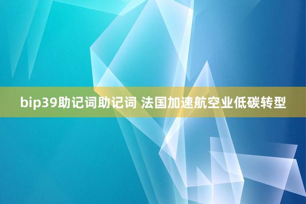 bip39助记词助记词 法国加速航空业低碳转型